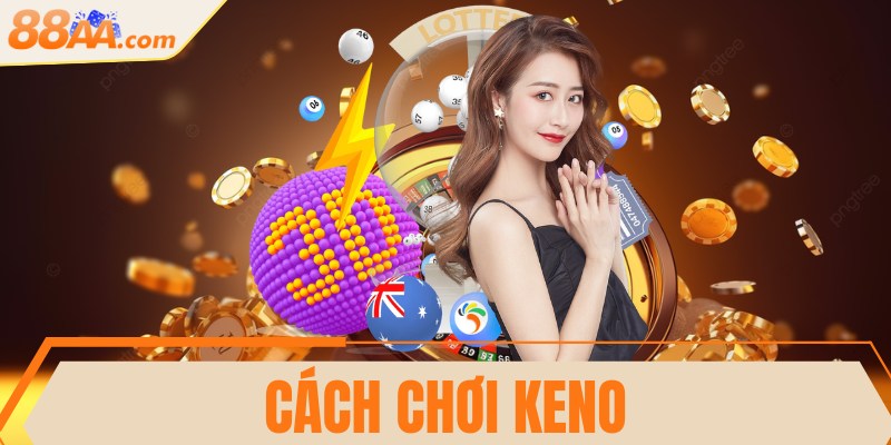 Cách chơi Keno dễ hiểu, đơn giản đến từng thao tác 6 Cách chơi Keno dễ hiểu, đơn giản đến từng thao tác