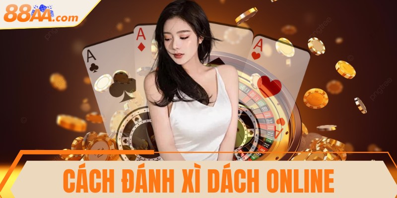 Cách đánh Xì Dách online chuẩn chỉnh và dễ hiểu nhất 7 Cách đánh Xì Dách online chuẩn chỉnh và dễ hiểu nhất
