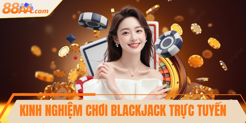 Kinh nghiệm chơi Blackjack trực tuyến hiệu quả nhất 3 Kinh nghiệm chơi Blackjack trực tuyến hiệu quả nhất